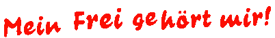 Mein Frei geh�rt mir